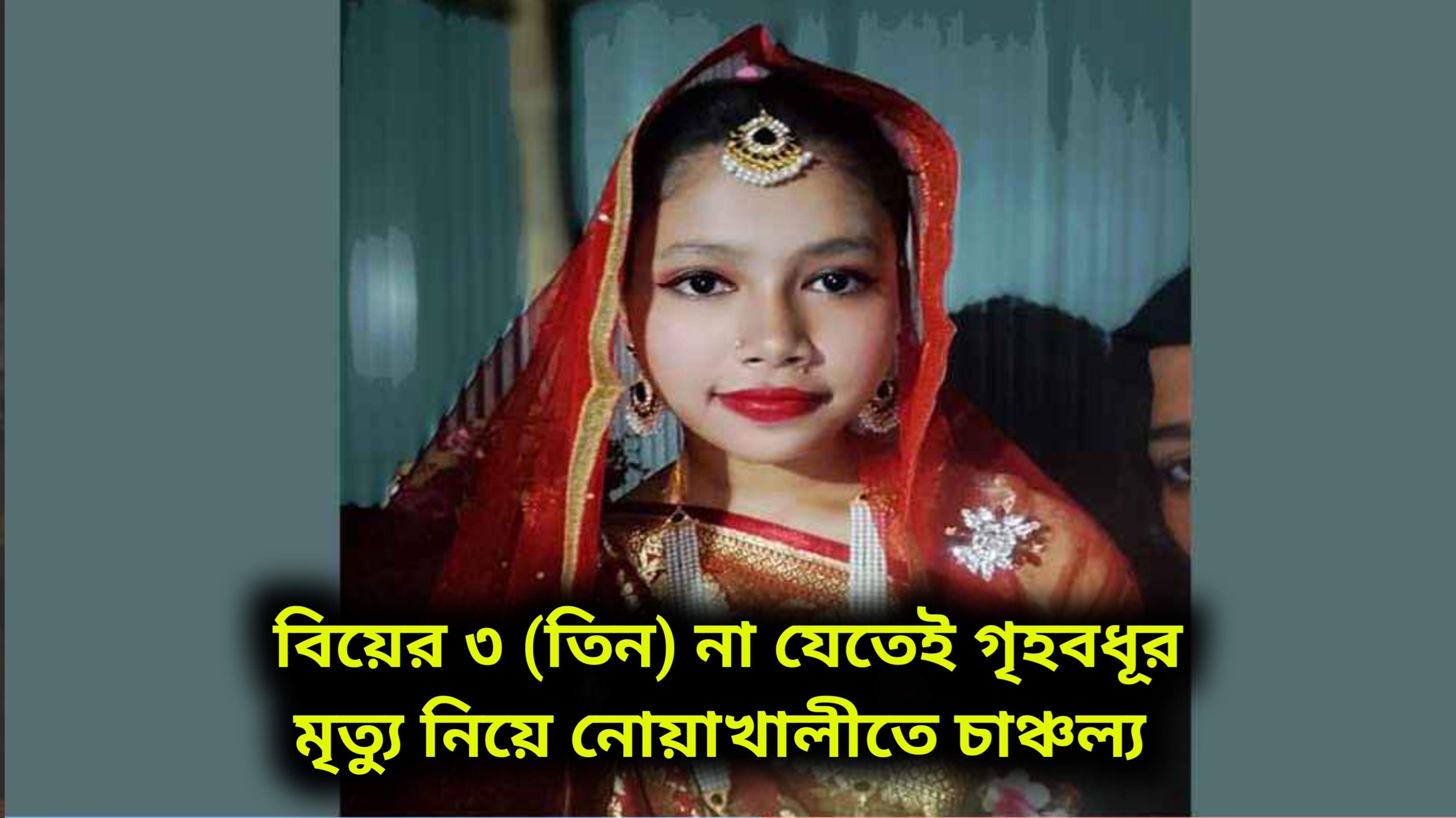 বিয়ের ৩ (তিন) মাস না যেতেই গৃহবধূর মৃত্যু নিয়ে নোয়াখালীতে চাঞ্চল্য